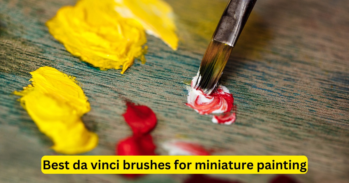 Best da vinci brushes for miniature painting